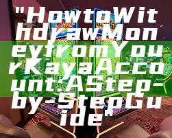 "How to Withdraw Money from Your Kaya Account: A Step-by-Step Guide"