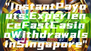 "Instant Payouts: Experience Fast Casino Withdrawals in Singapore"