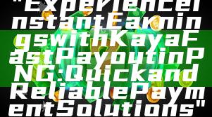 "Experience Instant Earnings with Kaya Fast Payout in PNG: Quick and Reliable Payment Solutions"