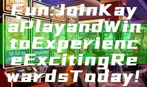 "Unlock Your Fun: Join Kaya Play and Win to Experience Exciting Rewards Today!"