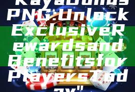 "Kaya Bonus PNG: Unlock Exclusive Rewards and Benefits for Players Today"