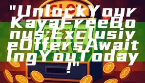 "Unlock Your Kaya Free Bonus: Exclusive Offers Awaiting You Today!"