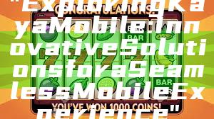 "Exploring Kaya Mobile: Innovative Solutions for a Seamless Mobile Experience"