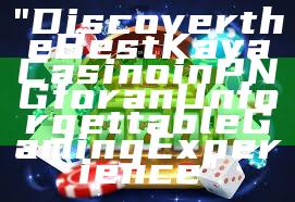 "Discover the Best Kaya Casino in PNG for an Unforgettable Gaming Experience"