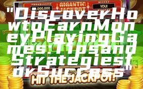 "Discover How to Earn Money Playing Games: Tips and Strategies for Success"
