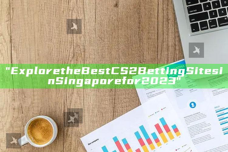 "Explore the Best CS2 Betting Sites in Singapore for 2023"