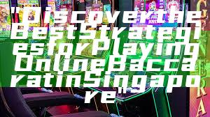 "Discover the Best Strategies for Playing Online Baccarat in Singapore"