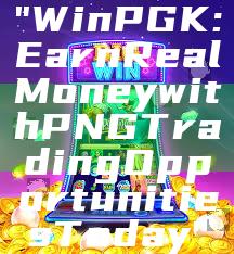 "WinPGK: Earn Real Money with PNG Trading Opportunities Today"