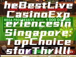 "Discover the Best Live Casino Experiences in Singapore: Top Choices for Thrilling Gaming"