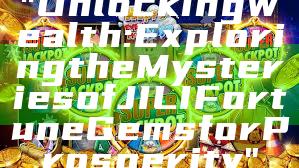 "Unlocking Wealth: Exploring the Mysteries of JILI Fortune Gems for Prosperity"