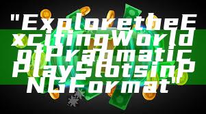 "Explore the Exciting World of Pragmatic Play Slots in PNG Format"