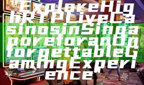 "Explore High RTP Live Casinos in Singapore for an Unforgettable Gaming Experience"