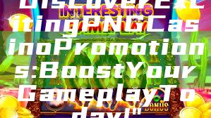 "Discover Exciting PNG Casino Promotions: Boost Your Gameplay Today!"