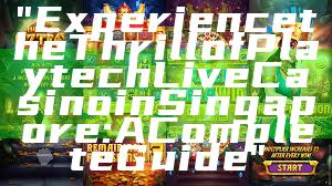 "Experience the Thrill of Playtech Live Casino in Singapore: A Complete Guide"