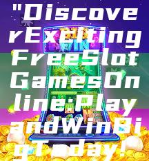 "Discover Exciting Free Slot Games Online: Play and Win Big Today!"