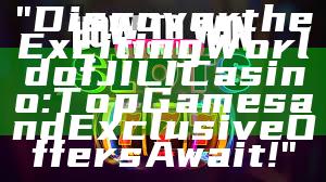 "Discover the Exciting World of JILI Casino: Top Games and Exclusive Offers Await!"