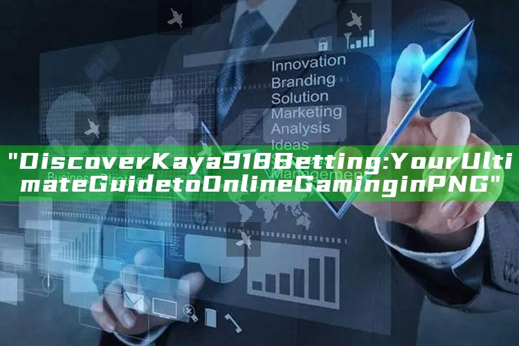 "Discover Kaya918 Betting: Your Ultimate Guide to Online Gaming in PNG"