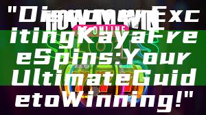"Discover Exciting Kaya Free Spins: Your Ultimate Guide to Winning!"