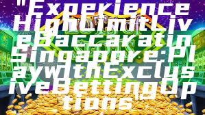 "Experience High Limit Live Baccarat in Singapore: Play with Exclusive Betting Options"