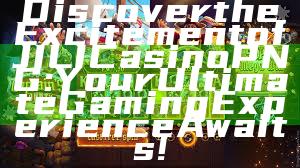 Discover the Excitement of JILI Casino PNG: Your Ultimate Gaming Experience Awaits!