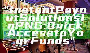 "Instant Payout Solutions in PNG: Quick Access to Your Funds"